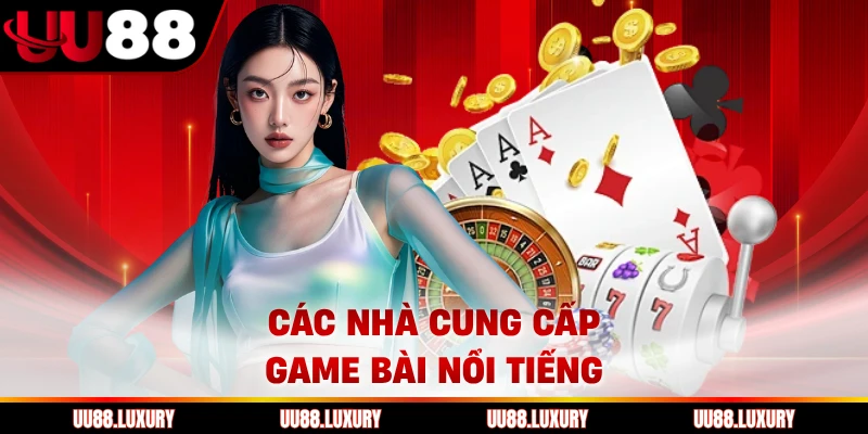Các nhà cung cấp game bài nổi tiếng