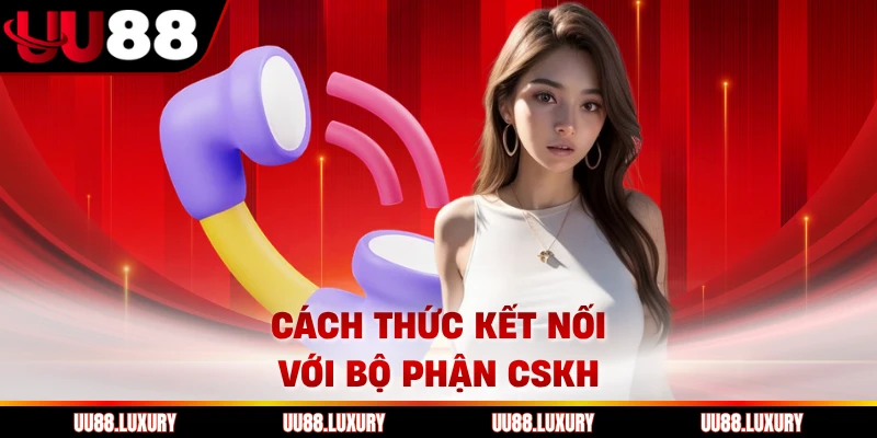 Cách thức kết nối với bộ phận CSKH
