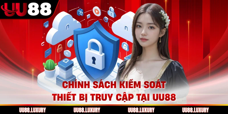 Chính sách kiểm soát thiết bị truy cập tại UU88