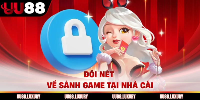 Đôi nét về sảnh game tại nhà cái