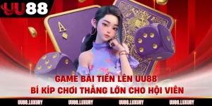 Game Bài Tiến Lên UU88 Bí Kíp Chơi Thắng Lớn Cho Hội Viên
