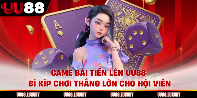Game Bài Tiến Lên UU88 Bí Kíp Chơi Thắng Lớn Cho Hội Viên