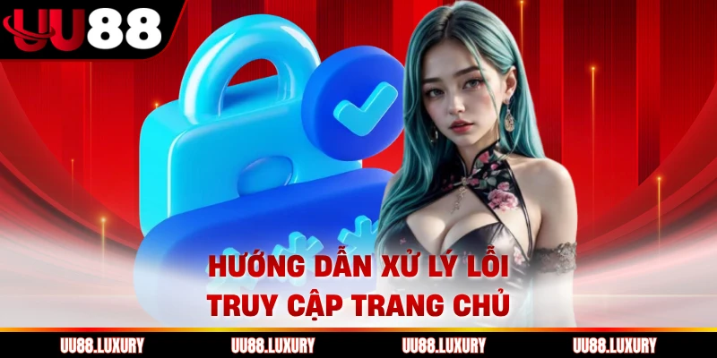 Hướng dẫn xử lý lỗi truy cập trang chủ