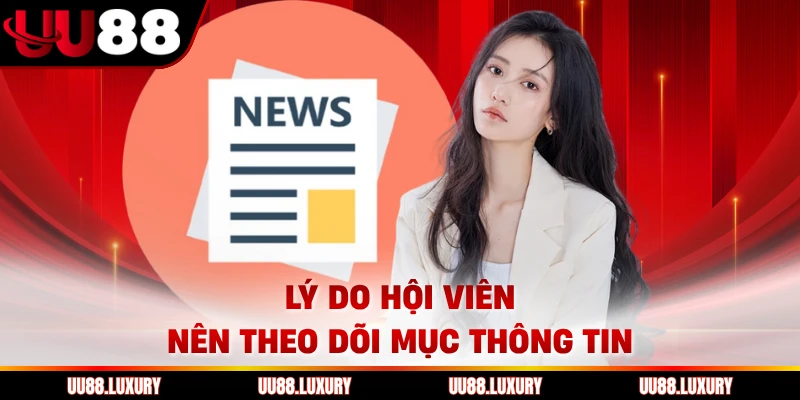 Lý do hội viên nên theo dõi mục thông tin