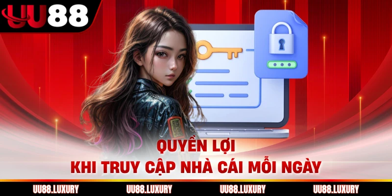 Quyền lợi khi truy cập nhà cái mỗi ngày